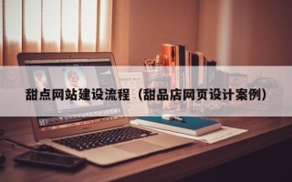 武义县甜点网站建设流程（甜品店网页设计案例）