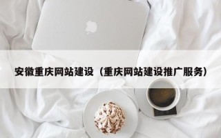 武义县安徽重庆网站建设（重庆网站建设推广服务）