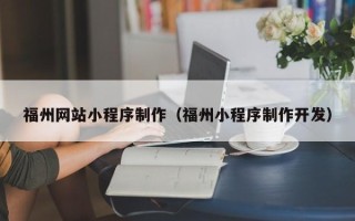武义县福州网站小程序制作（福州小程序制作开发）