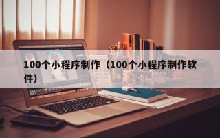 武义县100个小程序制作（100个小程序制作软件）