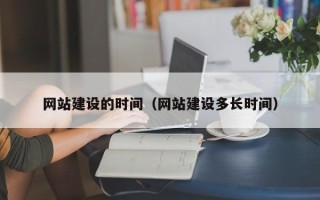 武义县网站建设的时间（网站建设多长时间）