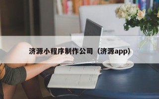 武义县济源小程序制作公司（济源app）
